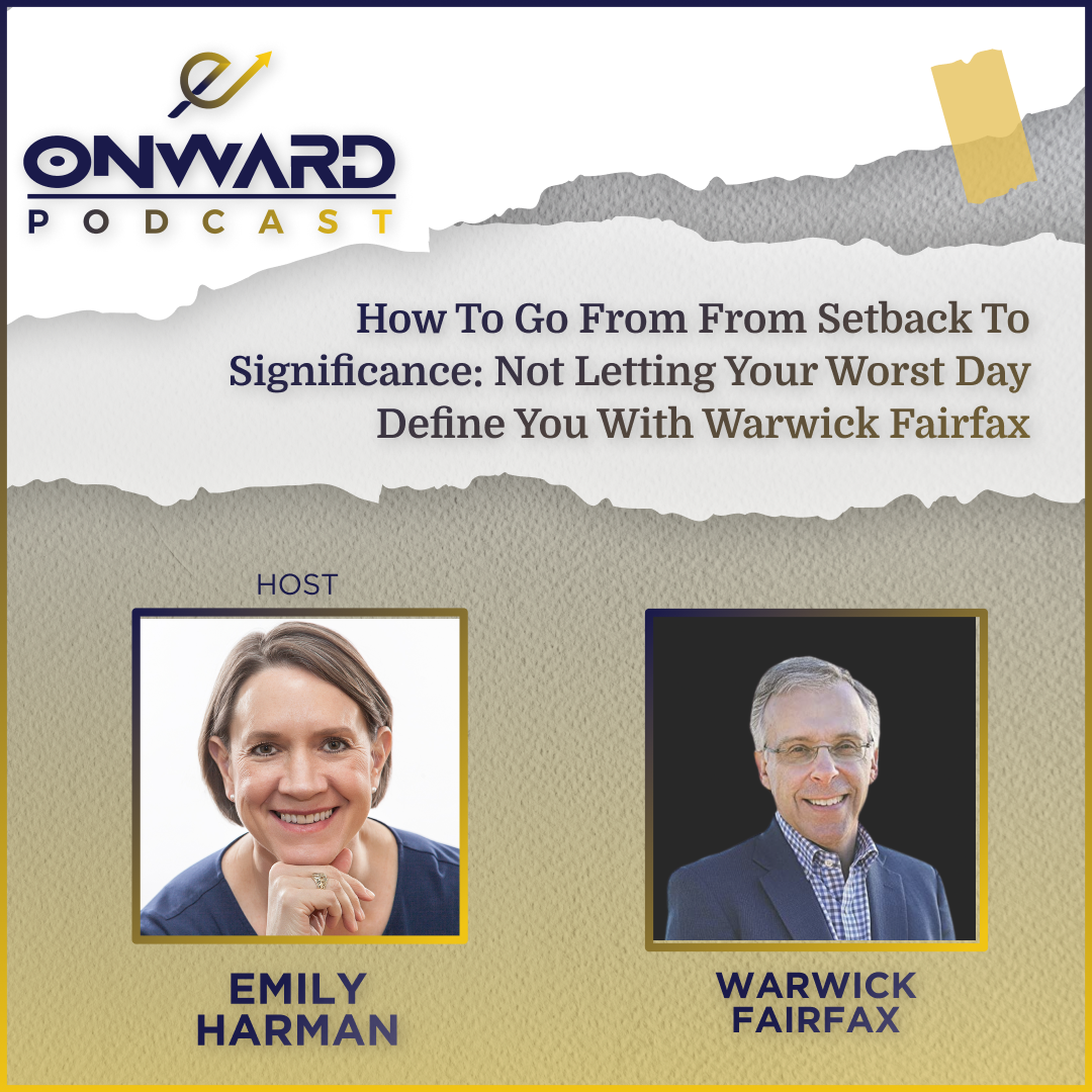 Onward Podcast cover and photo of host Emily Harman and guest Warwick Fairfax How to Go From From Setback to Significance: Not Letting Your Worst Day Define You